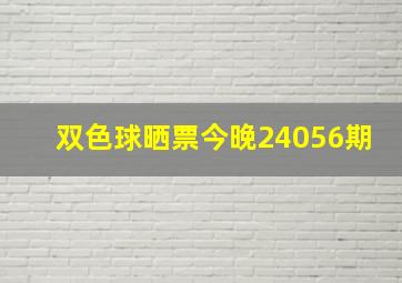 双色球晒票今晚24056期