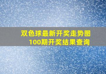 双色球最新开奖走势图100期开奖结果查询