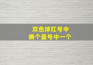 双色球红号中俩个蓝号中一个