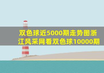 双色球近5000期走势图浙江风采网看双色球10000期