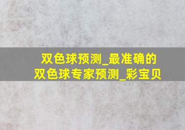 双色球预测_最准确的双色球专家预测_彩宝贝