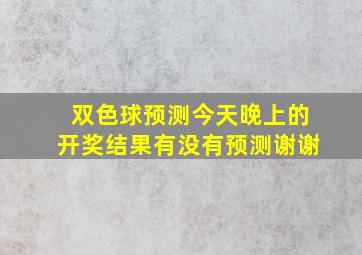 双色球预测今天晚上的开奖结果有没有预测谢谢