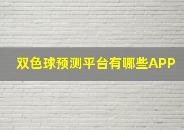 双色球预测平台有哪些APP