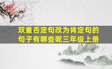 双重否定句改为肯定句的句子有哪些呢三年级上册