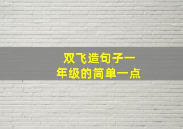 双飞造句子一年级的简单一点