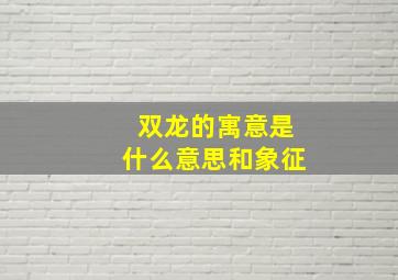 双龙的寓意是什么意思和象征