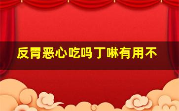 反胃恶心吃吗丁啉有用不