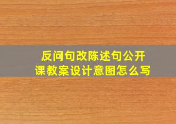 反问句改陈述句公开课教案设计意图怎么写