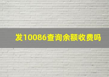 发10086查询余额收费吗