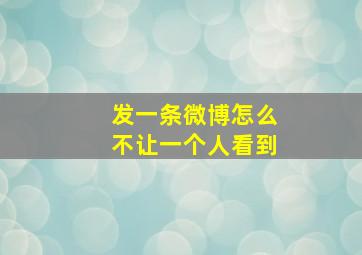 发一条微博怎么不让一个人看到