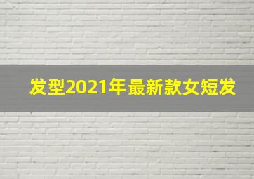 发型2021年最新款女短发