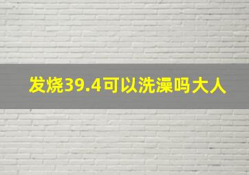 发烧39.4可以洗澡吗大人