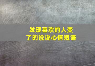 发现喜欢的人变了的说说心情短语