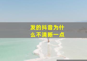 发的抖音为什么不清晰一点