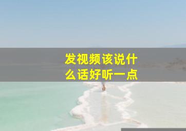 发视频该说什么话好听一点