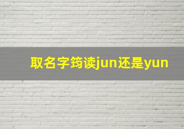 取名字筠读jun还是yun