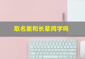 取名能和长辈同字吗