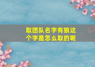 取团队名字有狼这个字是怎么取的呢