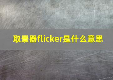 取景器flicker是什么意思