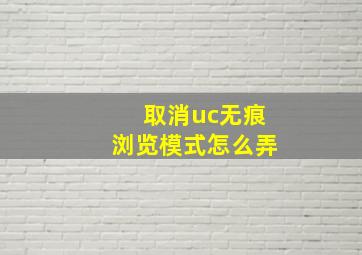 取消uc无痕浏览模式怎么弄