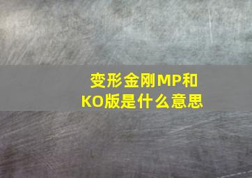 变形金刚MP和KO版是什么意思