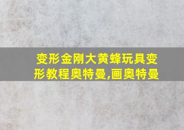 变形金刚大黄蜂玩具变形教程奥特曼,画奥特曼