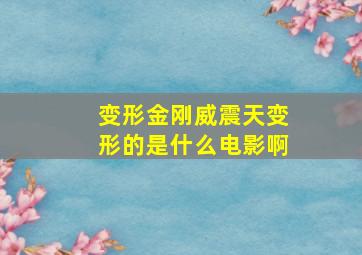 变形金刚威震天变形的是什么电影啊