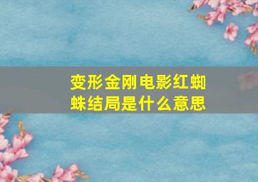 变形金刚电影红蜘蛛结局是什么意思