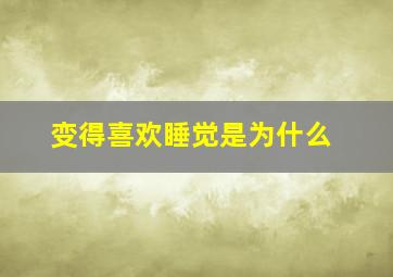 变得喜欢睡觉是为什么