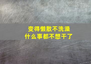 变得懒散不洗澡什么事都不想干了