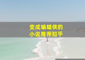 变成蝙蝠侠的小说推荐知乎