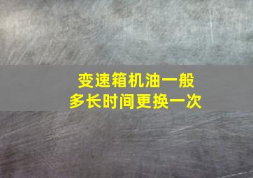 变速箱机油一般多长时间更换一次