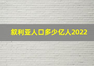 叙利亚人口多少亿人2022