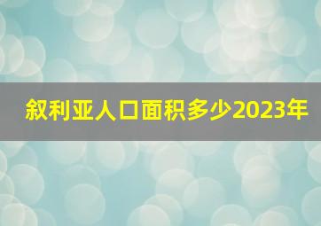 叙利亚人口面积多少2023年