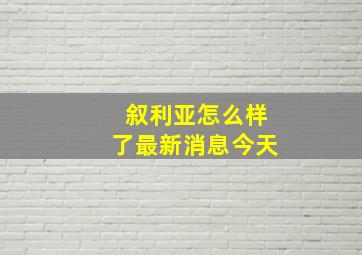 叙利亚怎么样了最新消息今天