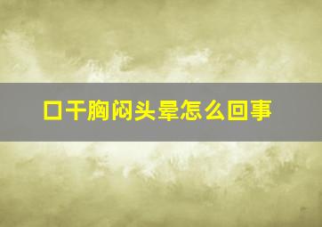 口干胸闷头晕怎么回事