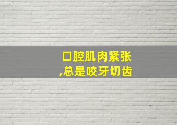 口腔肌肉紧张,总是咬牙切齿