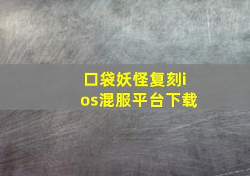 口袋妖怪复刻ios混服平台下载