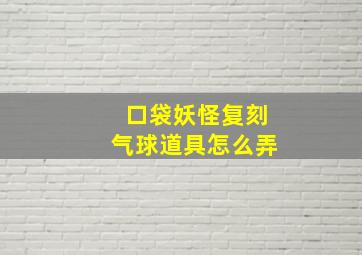 口袋妖怪复刻气球道具怎么弄