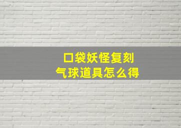 口袋妖怪复刻气球道具怎么得