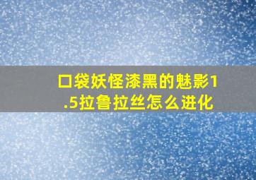 口袋妖怪漆黑的魅影1.5拉鲁拉丝怎么进化