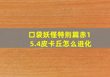 口袋妖怪特别篇赤15.4皮卡丘怎么进化