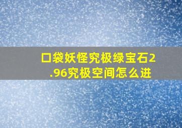 口袋妖怪究极绿宝石2.96究极空间怎么进