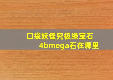 口袋妖怪究极绿宝石4bmega石在哪里