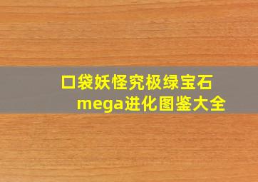 口袋妖怪究极绿宝石mega进化图鉴大全