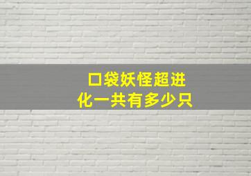 口袋妖怪超进化一共有多少只