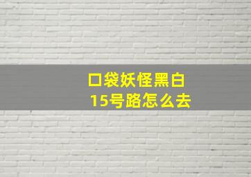 口袋妖怪黑白15号路怎么去