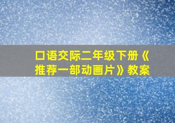 口语交际二年级下册《推荐一部动画片》教案