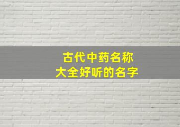 古代中药名称大全好听的名字