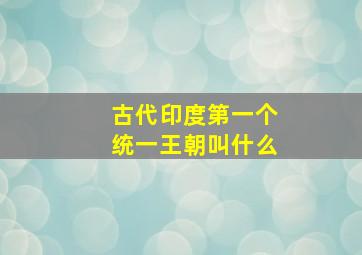 古代印度第一个统一王朝叫什么